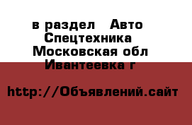  в раздел : Авто » Спецтехника . Московская обл.,Ивантеевка г.